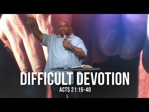 Difficult Devotion (Acts 21:15-40)