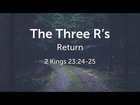 The Three R's: Return 2 Kings 23:24-25