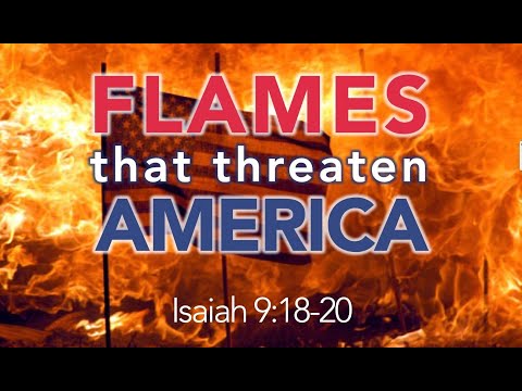 Flames that Threaten America - Isaiah 9:18-20     Sunday Service 20210704