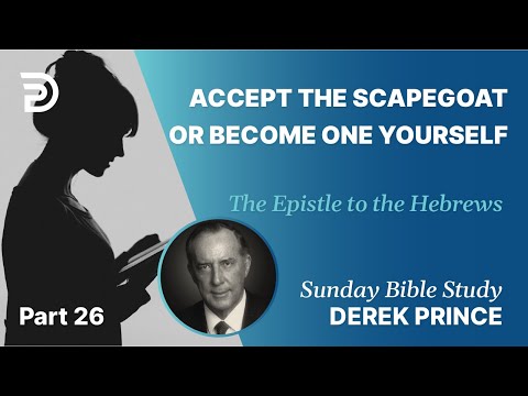 Accept The Scapegoat Or Become One Yourself | Part 26 | Sunday Bible Study With Derek | Hebrews