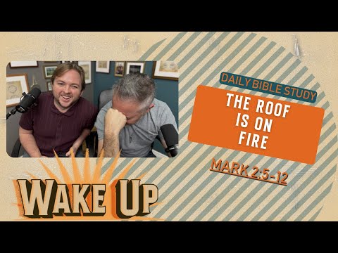 WakeUp Daily Devotional | The Roof is on Fire | Mark 2:5-12