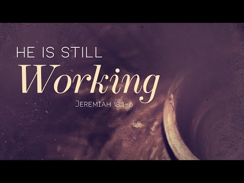 He Is Still Working | Jeremiah 18:1-6
