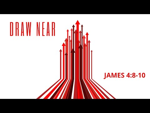Draw Near: James 4:8-10