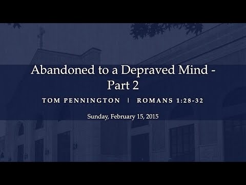 Abandoned to a Depraved Mind (Part 2) - Romans 1:28-32 - Tom Pennington