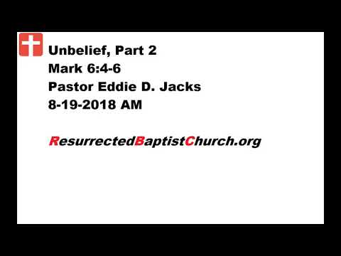 Unbelief, Part 2 - Mark 6:4-6 - Pastor Eddie Jacks, 8-19-2018 AM