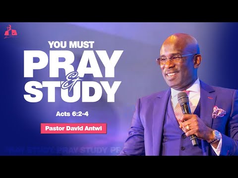 You Must Pray and Study || David Antwi | Acts 6:2-4