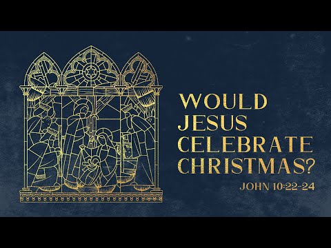 6:30 PM The History of Christmas | John 10:22-24 "Would Jesus Celebrate Christmas?"