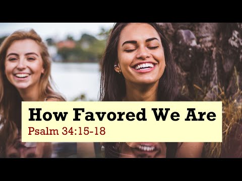 How Favored We Are (Psalm 34:15-18)