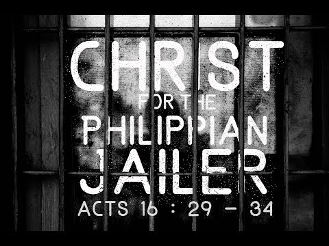 Christ for the Philippian Jailer - Sermon on Acts 16:29-34