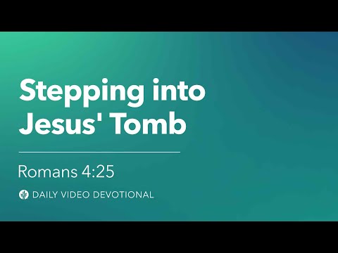 Stepping into Jesus’ Tomb | Romans 4:25 | Our Daily Bread Video Devotional