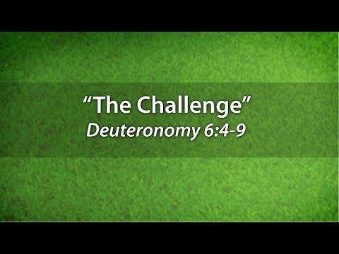 "The Challenge" - Deuteronomy 6:4-9