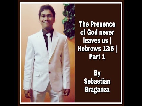 The Presence of God never leaves us | Hebrews 13:5 | part 1 by sebastian Braganza
