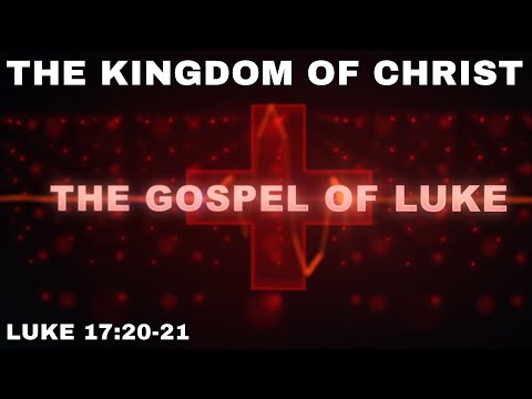The Kingdom of Christ - Luke 17:20-21