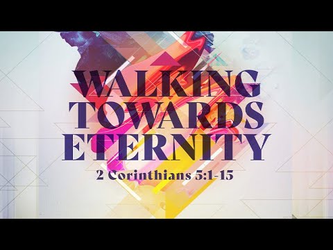 2 Corinthians 5:1-15 | Walking Towards Eternity | Jean Marais