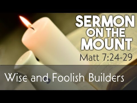 Wise and foolish builders | Sermon on the Mount #18 | Matthew 7:24-29