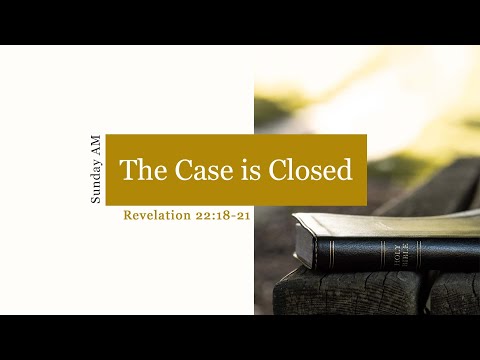 Revelation 22:18-21  The Case Is Closed
