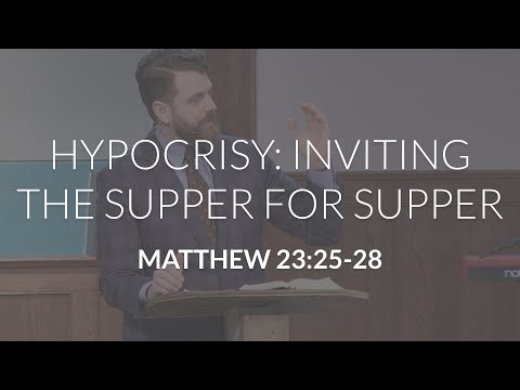 Hypocrisy: Inviting the Supper to Supper (Matthew 23:25-28)