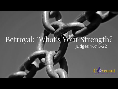 Betrayal: "What's Your Strength?"   Judges 16: 15-22   Elder Lateef Anderson