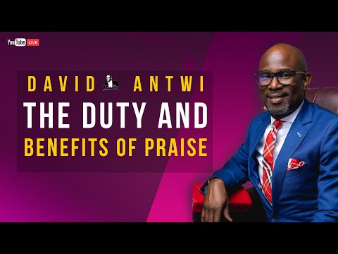 The Duty And Benefits Of Praise | David Antwi