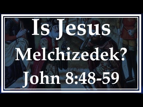 Is Jesus Melchizedek? - John 8:48-59