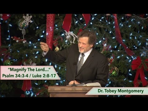 “Magnify The Lord…” Psalm 34:3-4 • Dr. Tobey Montgomery 12/03/17