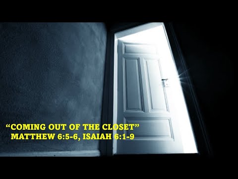 "Coming Out Of The Closet" Matthew 6:5-6, Isaiah 6:1-9