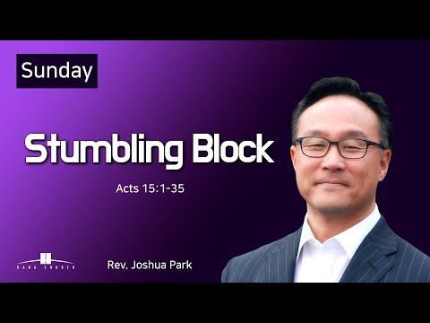 20210704 Stumbling Block (Acts 15:1-35) Rev. Joshua Park