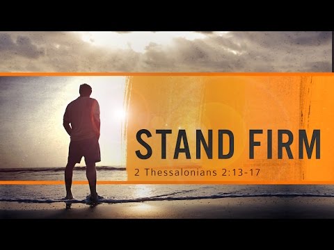 2 Thessalonians 2:13-17 "Stand Firm"