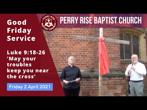 Good Friday Service based on Luke 9:18-26 'May your troubles keep you near the cross'