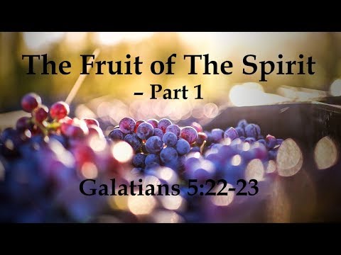 The Fruit of the Spirit - Part 1 (Galatians 5:22-23)
