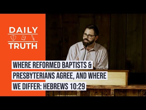 Where Reformed Baptists & Presbyterians Agree, And Where We Differ | Hebrews 10:29