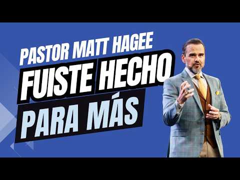 Pastor Matt Hagee - "Fuiste Hecho para Más"