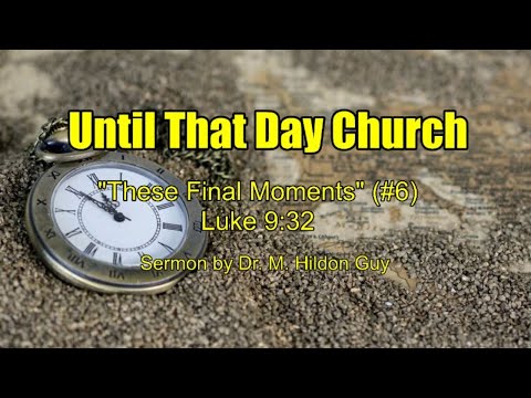 "These Final Moments" (#6) Luke 9:32