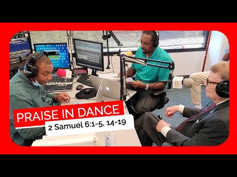 Praise In Dance II Samuel 6:1-5, 14-19 Sunday School Lesson September 12, 2021 Dancing For Joy