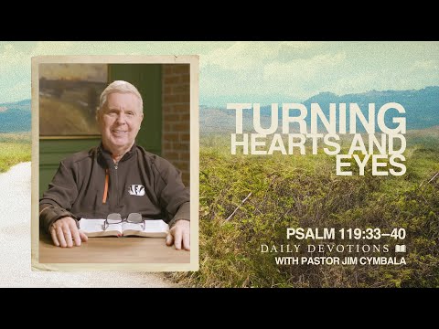 Daily Devotional | Turning Hearts and Eyes │ Psalm 119:33–40 | Pastor Jim Cymbala