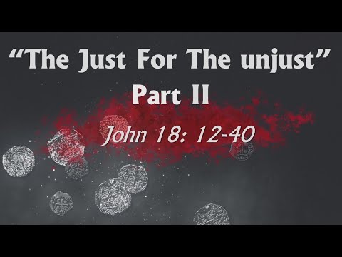 Sept 25, 2022 - "The Just For The unjust Part II" - John 18: 12-40  - Pastor John Gillespie