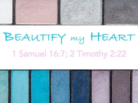 Beautify my Heart - 1 Samuel 16:7; 2 Timothy 2:22