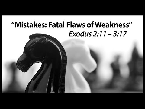 Mistakes: Fatal Flaws of Weakness - Exodus 2:11-3:17