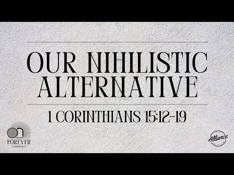 Our Nihilistic Alternative (1 Corinthians 15:12-19) | Alliance | Compass Bible Church