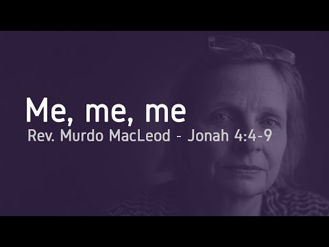 11/13: 'Me, Me, Me', Jonah 4:4-9, Sunday 22nd November 2020, Rev. Murdo MacLeod