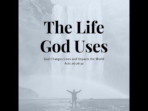 The Life God Uses - Part I. Acts 26:26-29.