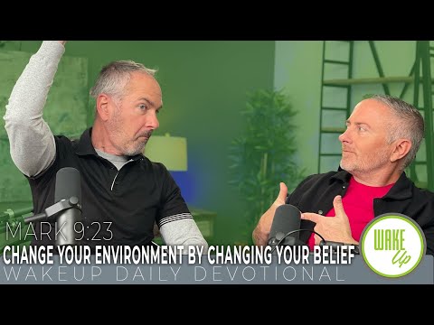 WakeUp Daily Devotional | Change your environment by changing your belief | Mark 9:23