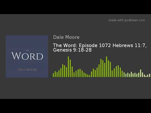 The Word: Episode 1072 Hebrews 11:7, Genesis 9:18-28