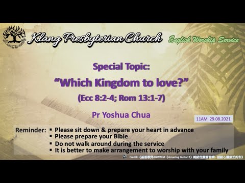 29/08/2021 Special Topic: “Which Kingdom to love?”(Ecc 8:2-4; Rom 13:1-7) Pr Yoshua Chua