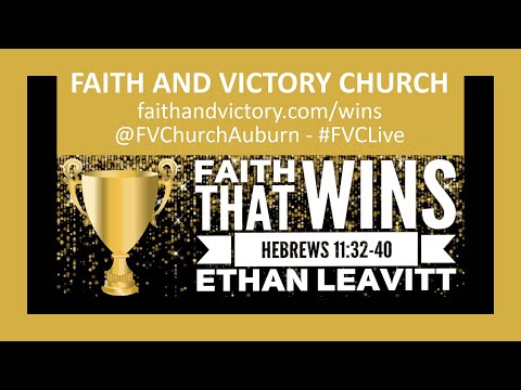 Faith That Wins - Hebrews 11:32-40 - Ethan Leavitt - Wednesday