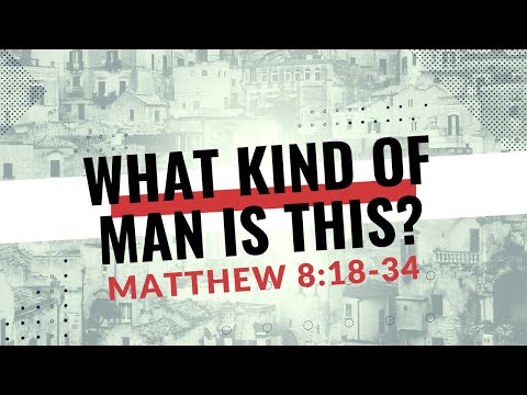 What Kind of Man Is This? | Matthew 8:18-34 | First Baptist Covington, November 1, 2020