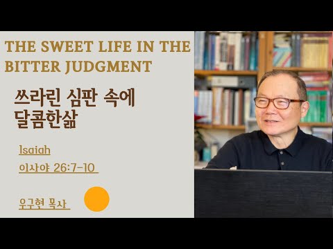 이사야 Isaiah 26: 7-10 | 쓰라린 심판 속에 달콤한 삶 | The Sweet Life in The Bitter Judgment | 우구현목사