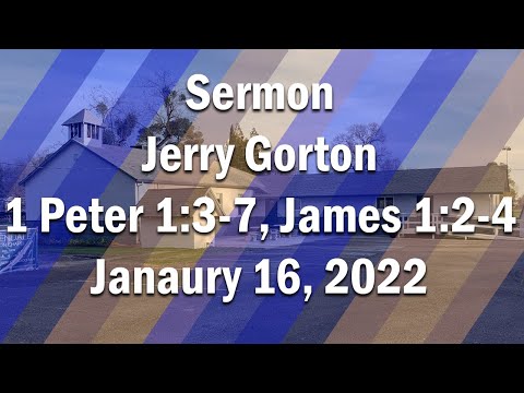 Sermon, Jerry Gorton, 1 Peter 1:3-7, James 1:2-4, January 16, 2022
