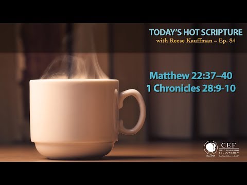 Matt. 22:37-40; 1 Ch. 28:9-10 - Today's Hot Scripture with Reese Kauffman Episode 84