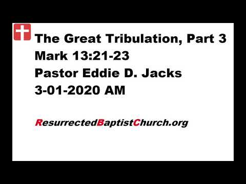 The Great Tribulation, Part 3 - Mark 13:21-23 - Pastor Eddie Jacks, 3-01-2020 AM
